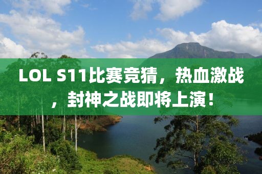 LOL S11比賽競猜,熱血激戰,封神之戰即將上演!