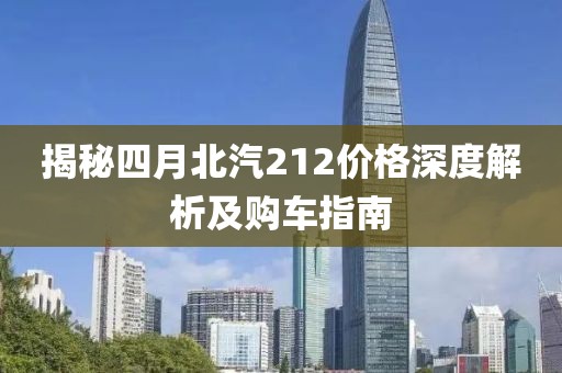 揭秘四月北汽212價(jià)格深度解析及購車指南