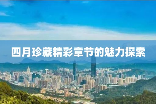 四月珍藏精彩章節的魅力探索