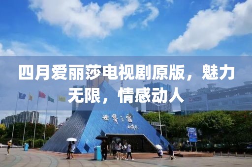 四月愛麗莎電視劇原版，魅力無限，情感動人