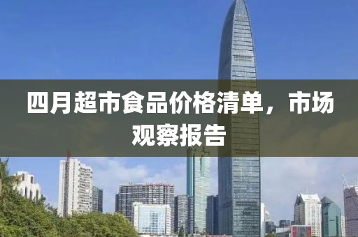 四月超市食品價格清單,市場觀察報告