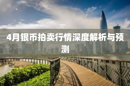 4月銀幣拍賣行情深度解析與預測