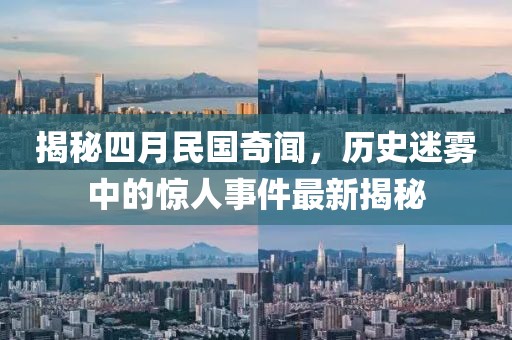 揭秘四月民國奇聞,歷史迷霧中的驚人事件最新揭秘