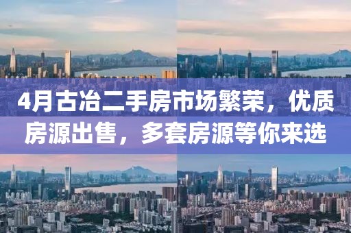 4月古冶二手房市場繁榮,優質房源出售,多套房源等你來選