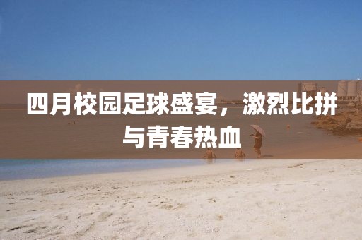 四月校園足球盛宴，激烈比拼與青春熱血