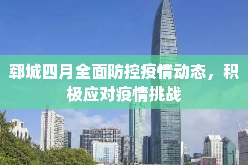 鄆城四月全面防控疫情動態,積極應對疫情挑戰