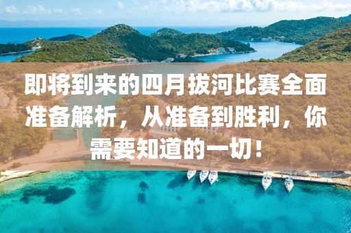 即將到來的四月拔河比賽全面準(zhǔn)備解析,從準(zhǔn)備到勝利,你需要知道的一切!