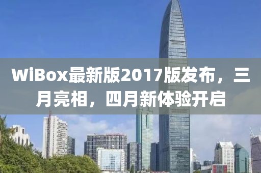 WiBox最新版2017版發布,三月亮相,四月新體驗開啟
