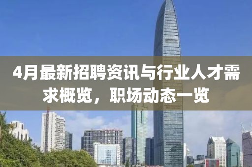 4月最新招聘資訊與行業(yè)人才需求概覽,職場動態(tài)一覽