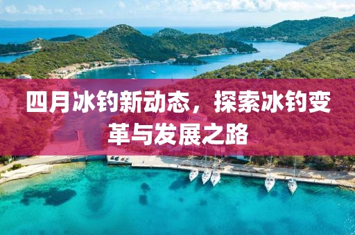 四月冰釣新動態,探索冰釣變革與發展之路