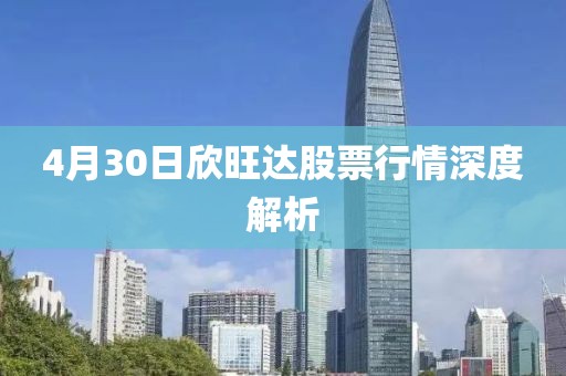 4月30日欣旺達股票行情深度解析