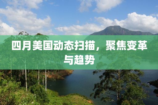 四月美國動態掃描，聚焦變革與趨勢