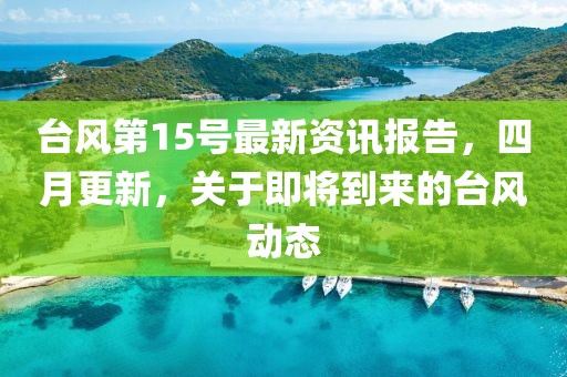 臺風第15號最新資訊報告,四月更新,關于即將到來的臺風動態