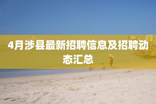 4月涉縣最新招聘信息及招聘動態匯總