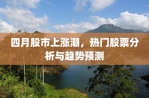 四月股市上漲潮,熱門股票分析與趨勢預測