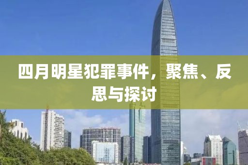 四月明星犯罪事件，聚焦、反思與探討