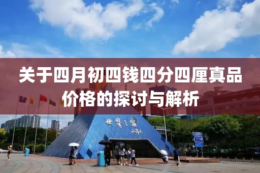 關于四月初四錢四分四厘真品價格的探討與解析