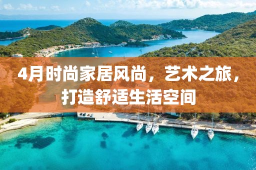 4月時尚家居風尚，藝術之旅，打造舒適生活空間