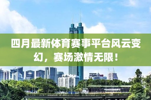 四月最新體育賽事平臺(tái)風(fēng)云變幻,賽場(chǎng)激情無限!