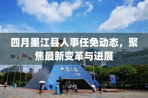 四月墨江縣人事任免動態,聚焦最新變革與進展