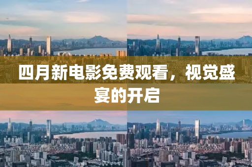 四月新電影免費觀看,視覺盛宴的開啟