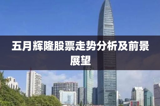 五月輝隆股票走勢分析及前景展望