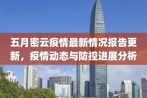五月密云疫情最新情況報告更新,疫情動態(tài)與防控進展分析
