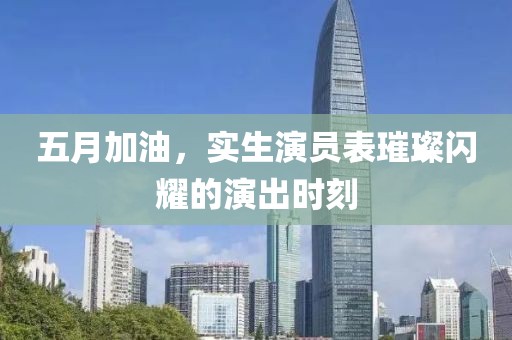 五月加油,實生演員表璀璨閃耀的演出時刻