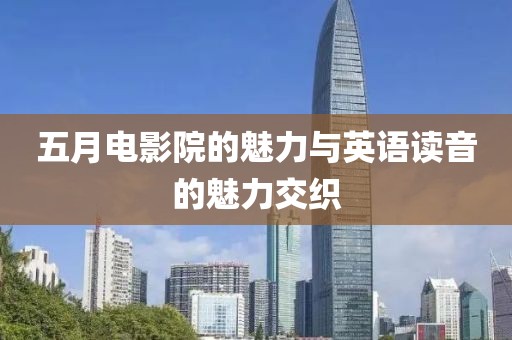 五月電影院的魅力與英語讀音的魅力交織