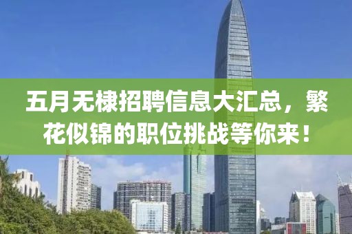 五月無棣招聘信息大匯總，繁花似錦的職位挑戰(zhàn)等你來！