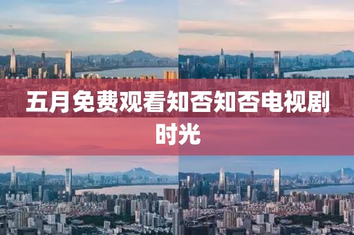 五月免費觀看知否知否電視劇時光
