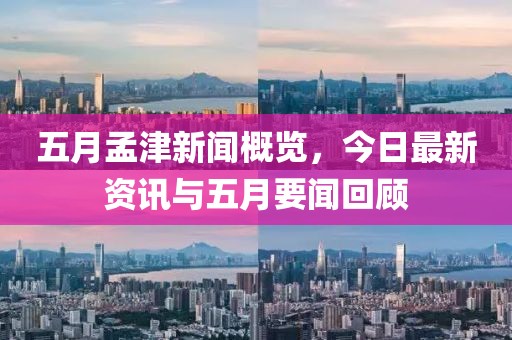 五月孟津新聞概覽,今日最新資訊與五月要聞回顧
