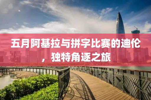 五月阿基拉與拼字比賽的迪倫,獨特角逐之旅