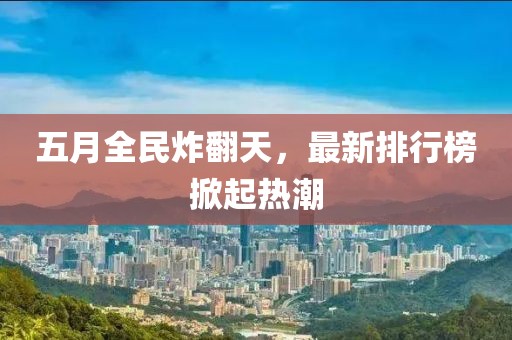 五月全民炸翻天,最新排行榜掀起熱潮