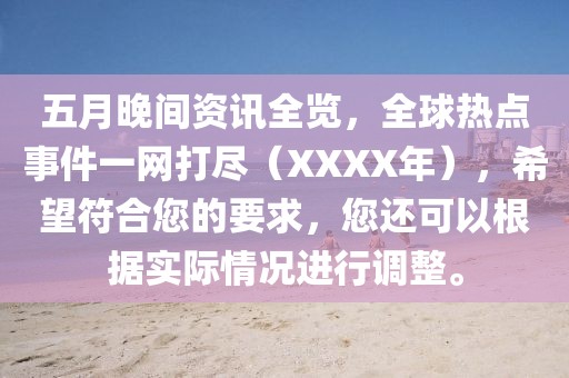 五月晚間資訊全覽,全球熱點事件一網打盡(XXXX年),希望符合您的要求,您還可以根據實際情況進行調整。