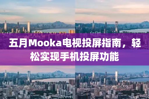 五月Mooka電視投屏指南,輕松實現手機投屏功能