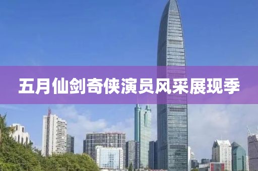 五月仙劍奇俠演員風采展現季