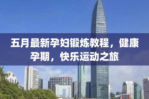 五月最新孕婦鍛煉教程,健康孕期,快樂運動之旅