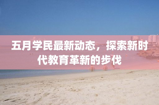 五月學民最新動態，探索新時代教育革新的步伐