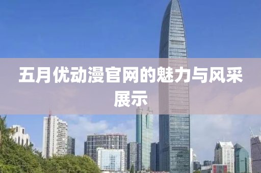 五月優動漫官網的魅力與風采展示