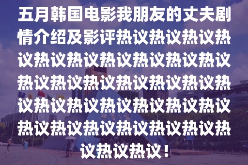 五月韓國(guó)電影我朋友的丈夫劇情介紹及影評(píng)熱議熱議熱議熱議熱議熱議熱議熱議熱議熱議熱議熱議熱議熱議熱議熱議熱議熱議熱議熱議熱議熱議熱議熱議熱議熱議熱議熱議熱議熱議熱議熱議!