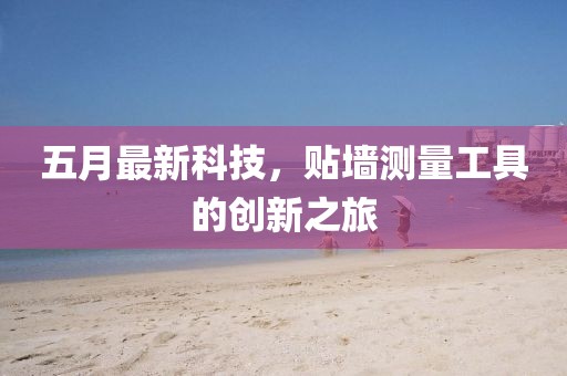 五月最新科技,貼墻測量工具的創新之旅