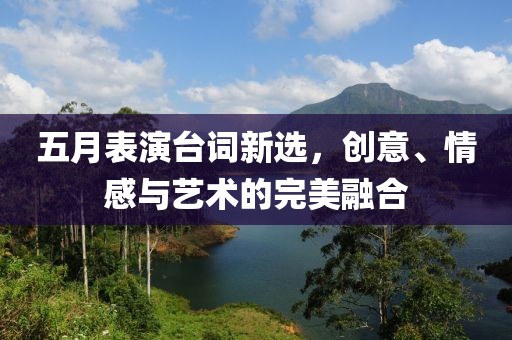 五月表演臺詞新選，創(chuàng)意、情感與藝術(shù)的完美融合
