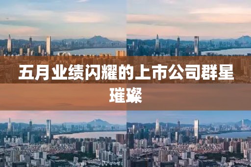 五月業績閃耀的上市公司群星璀璨