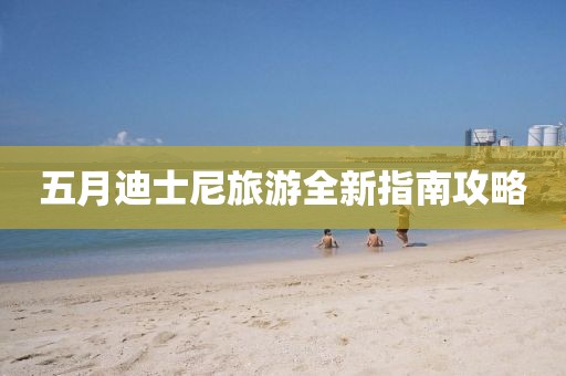 五月迪士尼旅游全新指南攻略