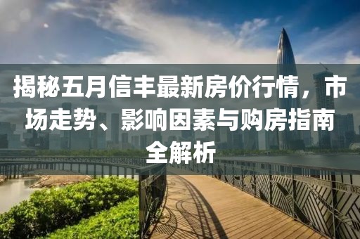 揭秘五月信豐最新房價行情,市場走勢、影響因素與購房指南全解析