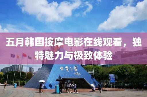 五月韓國按摩電影在線觀看,獨特魅力與極致體驗