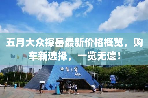五月大眾探岳最新價(jià)格概覽，購(gòu)車新選擇，一覽無(wú)遺！