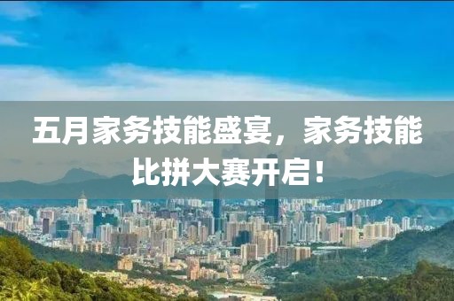 五月家務技能盛宴,家務技能比拼大賽開啟!