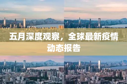 五月深度觀察，全球最新疫情動態報告
